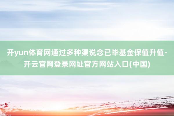 开yun体育网通过多种渠说念已毕基金保值升值-开云官网登录网址官方网站入口(中国)